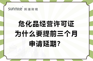 危化證為什么要提前三個(gè)月申請(qǐng)延期？